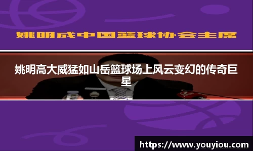 姚明高大威猛如山岳篮球场上风云变幻的传奇巨星