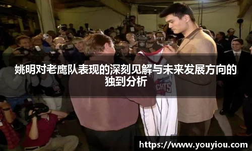 姚明对老鹰队表现的深刻见解与未来发展方向的独到分析