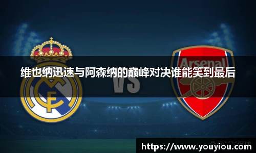 悟空体育维也纳迅速与阿森纳的巅峰对决谁能笑到最后